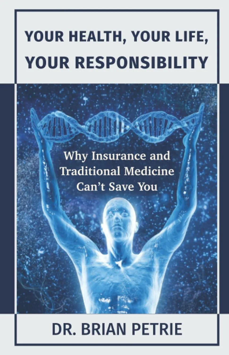Your Health, Your Life, Your Responsibility — Dr. Brian Petrie's Amazon best-selling book